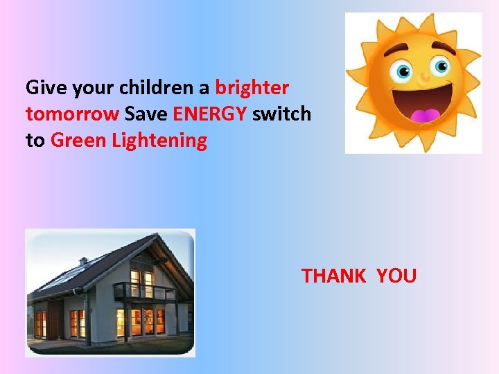 Give your children a brighter tomorrow Save ENERGY switch to Green Lightening THANK YOU