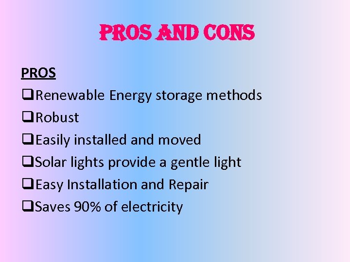  pros and cons PROS q. Renewable Energy storage methods q. Robust q. Easily