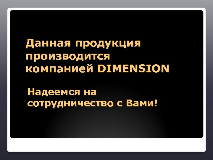 Данная продукция производится компанией DIMENSION Надеемся на сотрудничество с Вами! 