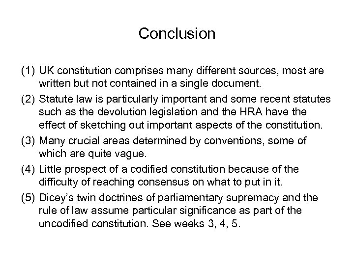 Conclusion (1) UK constitution comprises many different sources, most are written but not contained