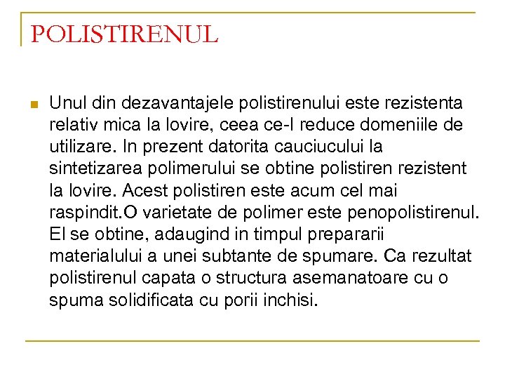 POLISTIRENUL n Unul din dezavantajele polistirenului este rezistenta relativ mica la lovire, ceea ce-I