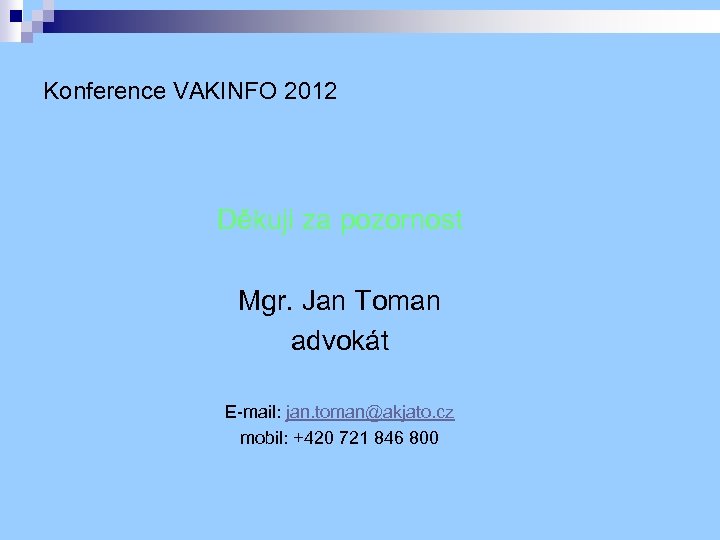 Konference VAKINFO 2012 Děkuji za pozornost Mgr. Jan Toman advokát E-mail: jan. toman@akjato. cz