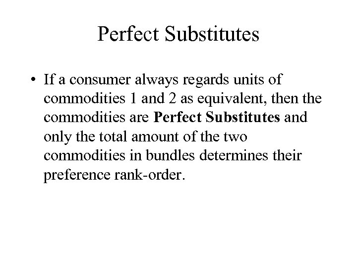 Perfect Substitutes • If a consumer always regards units of commodities 1 and 2