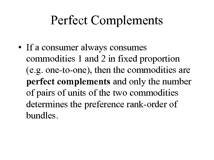 Perfect Complements • If a consumer always consumes commodities 1 and 2 in fixed