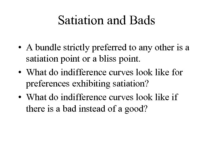 Satiation and Bads • A bundle strictly preferred to any other is a satiation