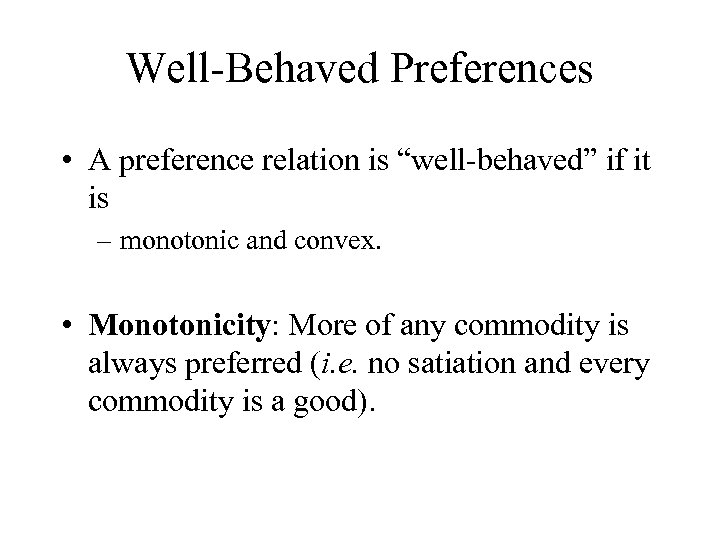 Well-Behaved Preferences • A preference relation is “well-behaved” if it is – monotonic and