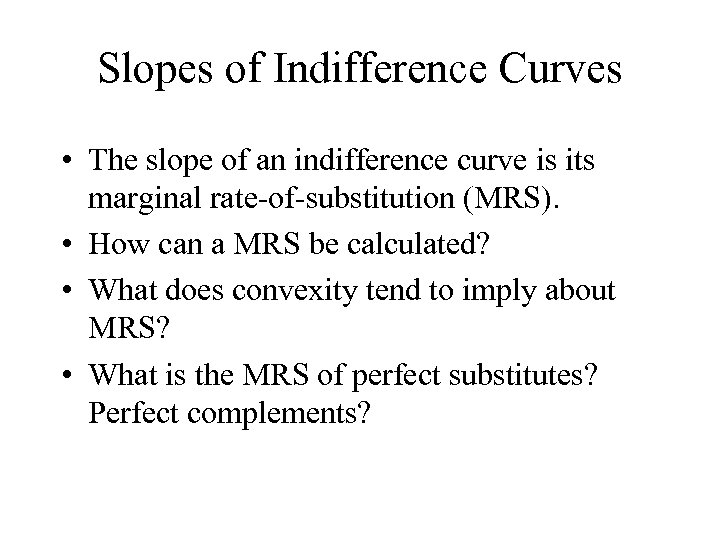 Slopes of Indifference Curves • The slope of an indifference curve is its marginal