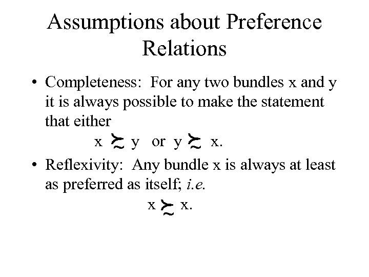 Assumptions about Preference Relations • Completeness: For any two bundles x and y it