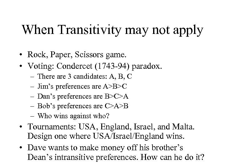 When Transitivity may not apply • Rock, Paper, Scissors game. • Voting: Condercet (1743