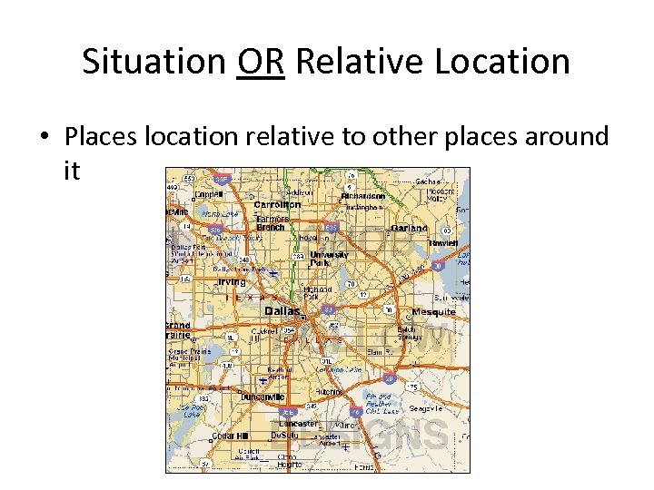 Situation OR Relative Location • Places location relative to other places around it 