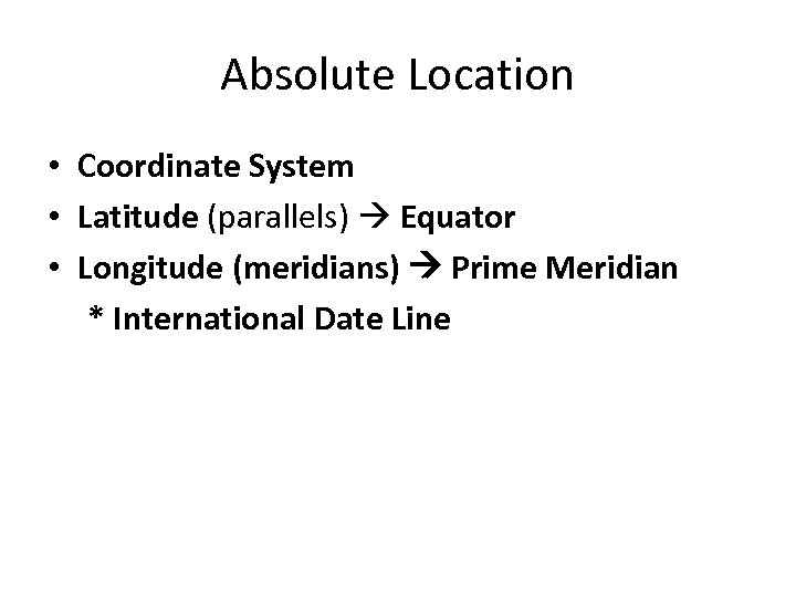 Absolute Location • Coordinate System • Latitude (parallels) Equator • Longitude (meridians) Prime Meridian