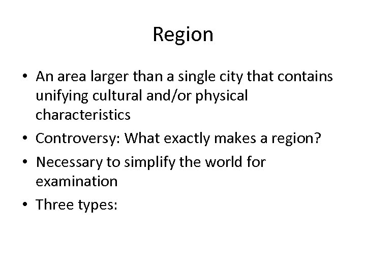 Region • An area larger than a single city that contains unifying cultural and/or