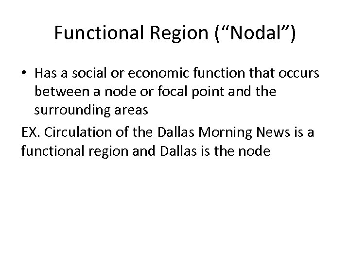 Functional Region (“Nodal”) • Has a social or economic function that occurs between a