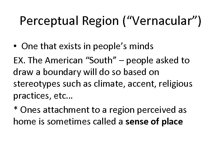 Perceptual Region (“Vernacular”) • One that exists in people’s minds EX. The American “South”