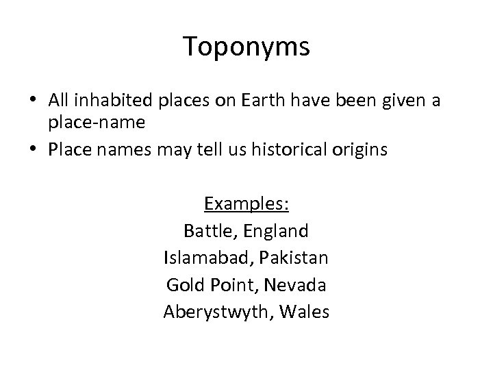 Toponyms • All inhabited places on Earth have been given a place-name • Place