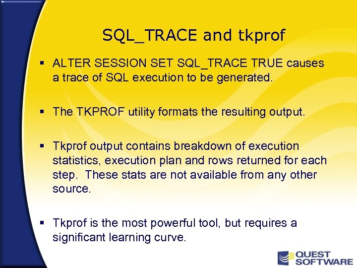 SQL_TRACE and tkprof § ALTER SESSION SET SQL_TRACE TRUE causes a trace of SQL