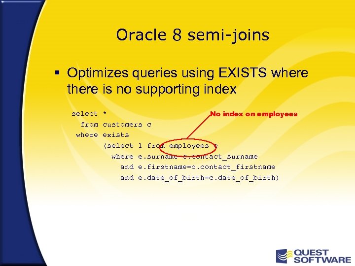 Oracle 8 semi-joins § Optimizes queries using EXISTS where there is no supporting index