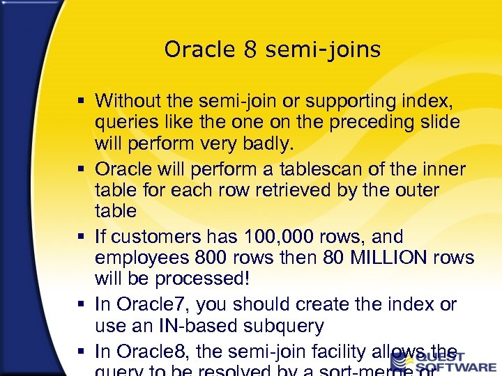 Oracle 8 semi-joins § Without the semi-join or supporting index, queries like the on