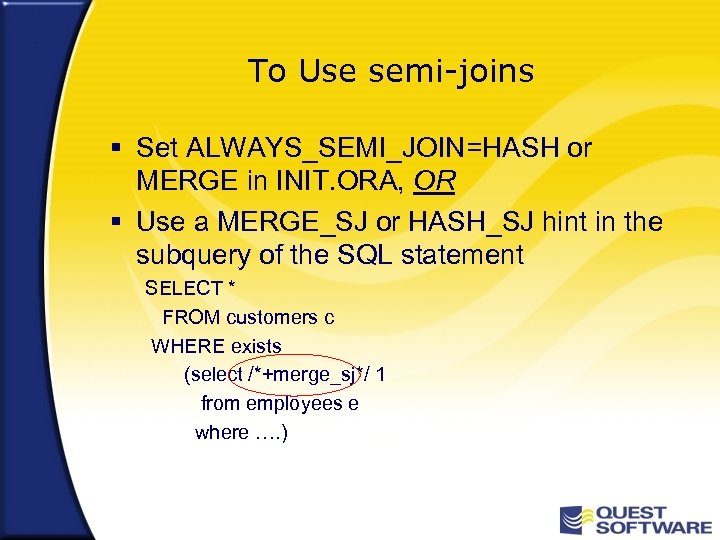 To Use semi-joins § Set ALWAYS_SEMI_JOIN=HASH or MERGE in INIT. ORA, OR § Use