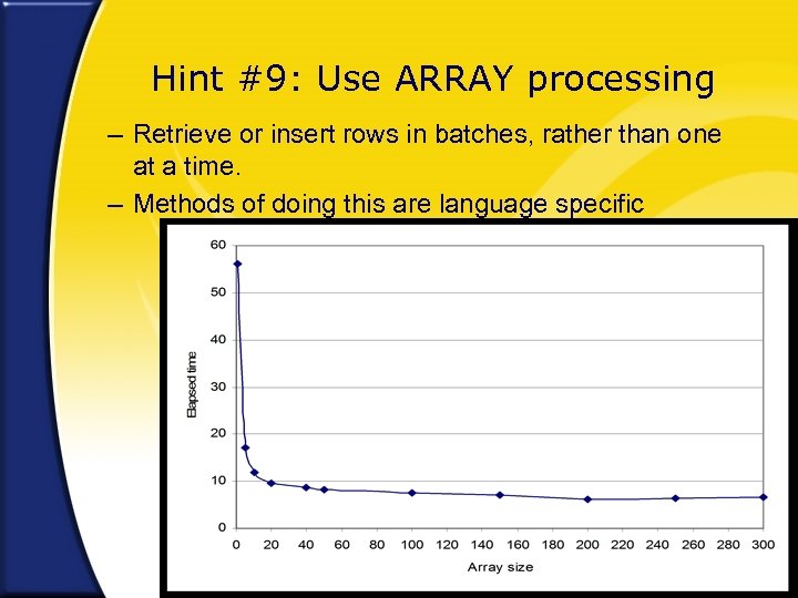 Hint #9: Use ARRAY processing – Retrieve or insert rows in batches, rather than