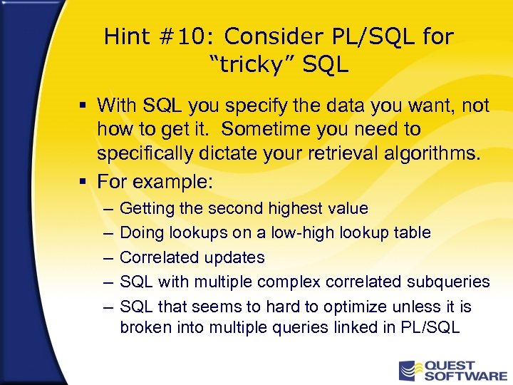 Hint #10: Consider PL/SQL for “tricky” SQL § With SQL you specify the data