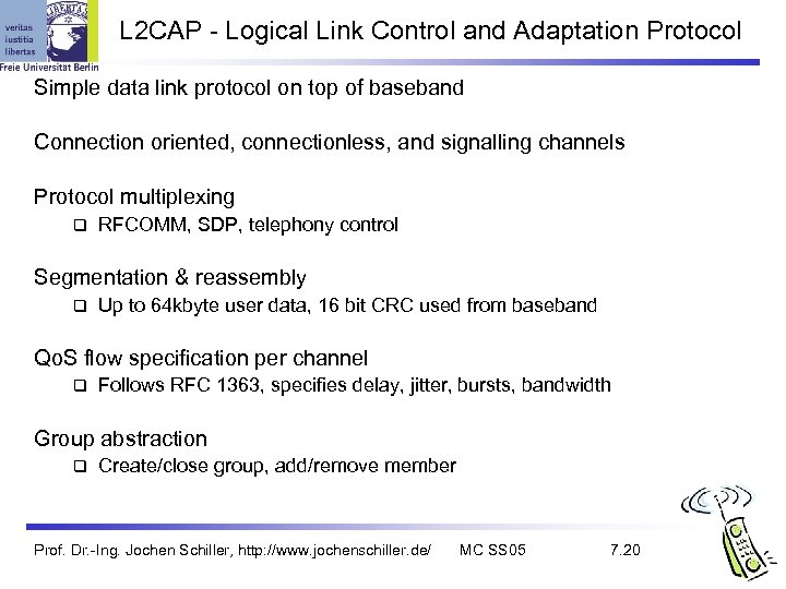L 2 CAP - Logical Link Control and Adaptation Protocol Simple data link protocol