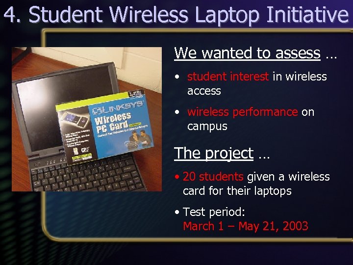 4. Student Wireless Laptop Initiative We wanted to assess … • student interest in