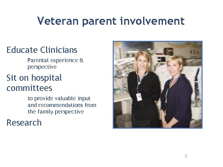 Veteran parent involvement Educate Clinicians Parental experience & perspective Sit on hospital committees to
