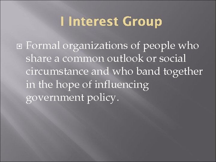 I Interest Group Formal organizations of people who share a common outlook or social