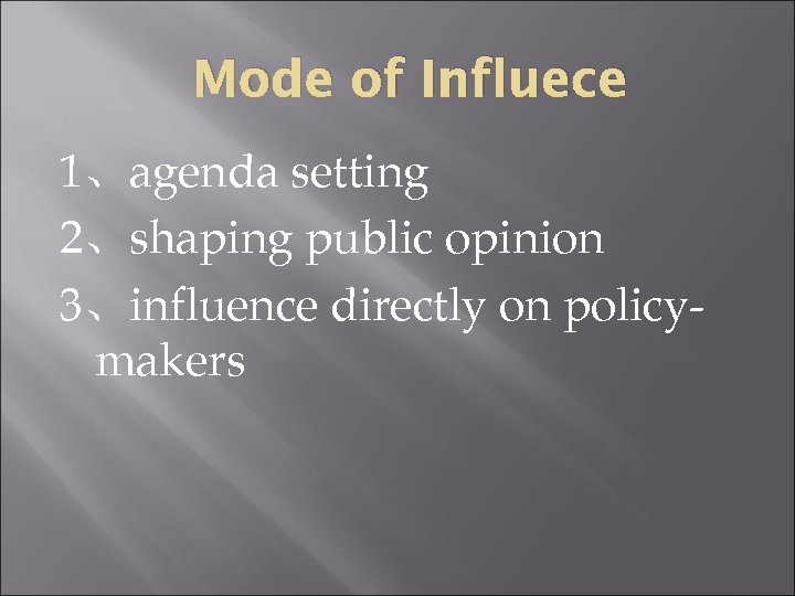 Mode of Influece 1、agenda setting 2、shaping public opinion 3、influence directly on policymakers 