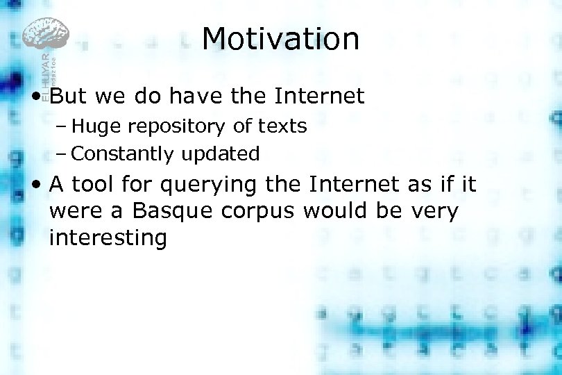 Motivation • But we do have the Internet – Huge repository of texts –
