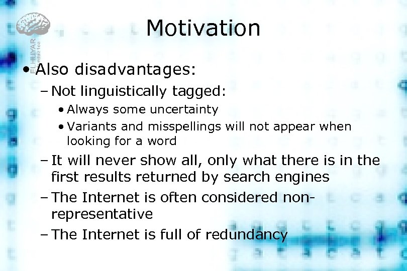 Motivation • Also disadvantages: – Not linguistically tagged: • Always some uncertainty • Variants
