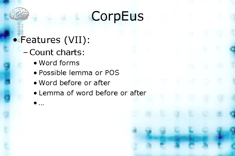 Corp. Eus • Features (VII): – Count charts: • Word forms • Possible lemma