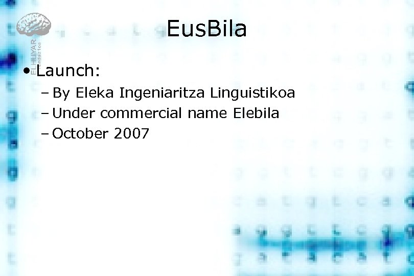 Eus. Bila • Launch: – By Eleka Ingeniaritza Linguistikoa – Under commercial name Elebila