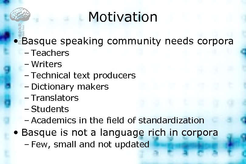Motivation • Basque speaking community needs corpora – Teachers – Writers – Technical text