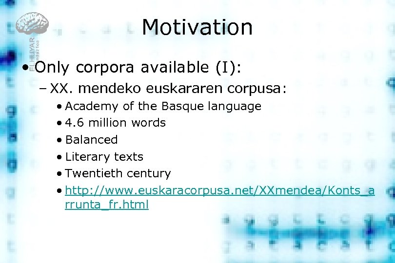 Motivation • Only corpora available (I): – XX. mendeko euskararen corpusa: • Academy of