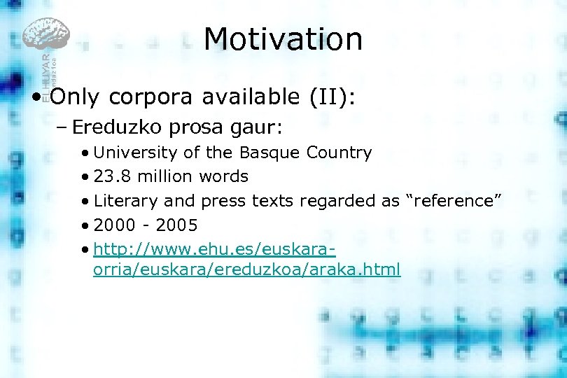 Motivation • Only corpora available (II): – Ereduzko prosa gaur: • University of the