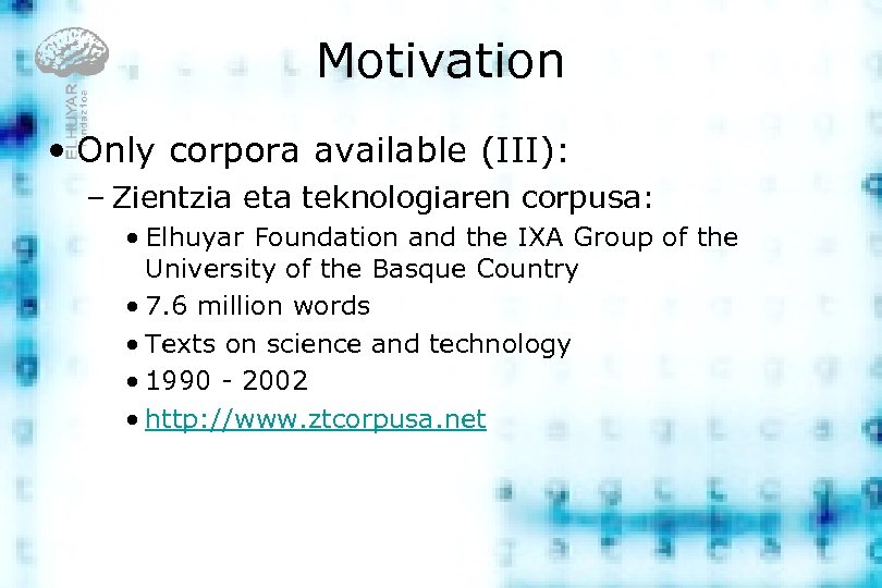 Motivation • Only corpora available (III): – Zientzia eta teknologiaren corpusa: • Elhuyar Foundation
