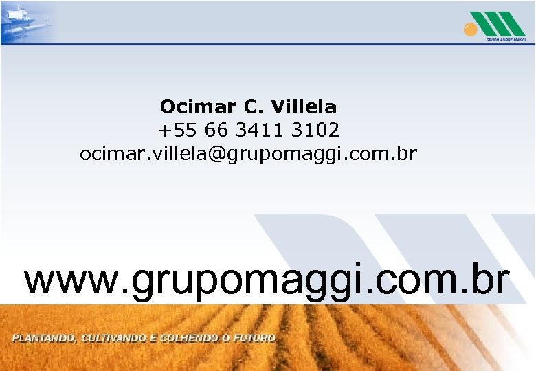 Ocimar C. Villela +55 66 3411 3102 ocimar. villela@grupomaggi. com. br www. grupomaggi. com.