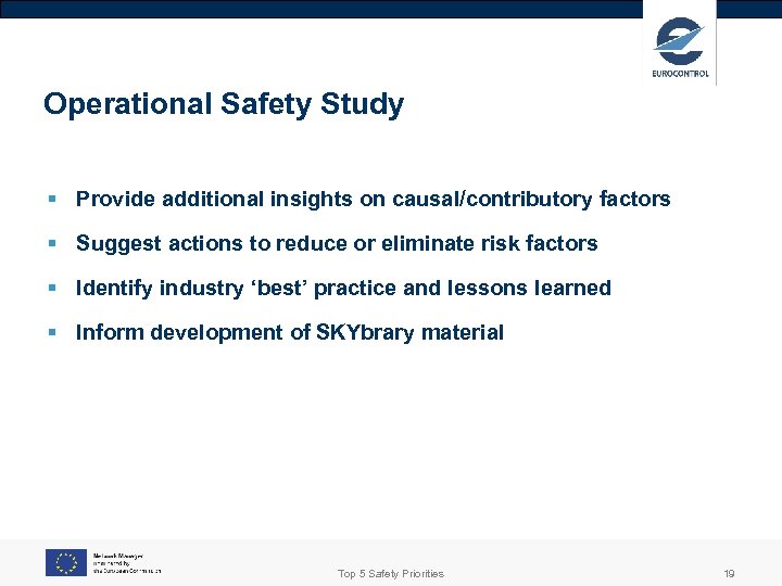 Operational Safety Study § Provide additional insights on causal/contributory factors § Suggest actions to