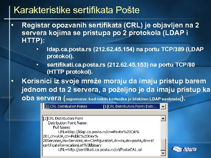 Karakteristike sertifikata Pošte • Registar opozvanih sertifikata (CRL) je objavljen na 2 servera kojima