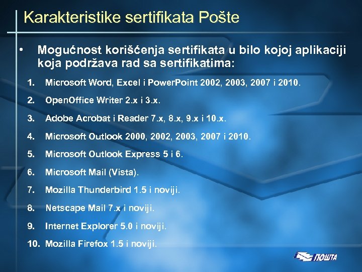 Karakteristike sertifikata Pošte • Mogućnost korišćenja sertifikata u bilo kojoj aplikaciji koja podržava rad