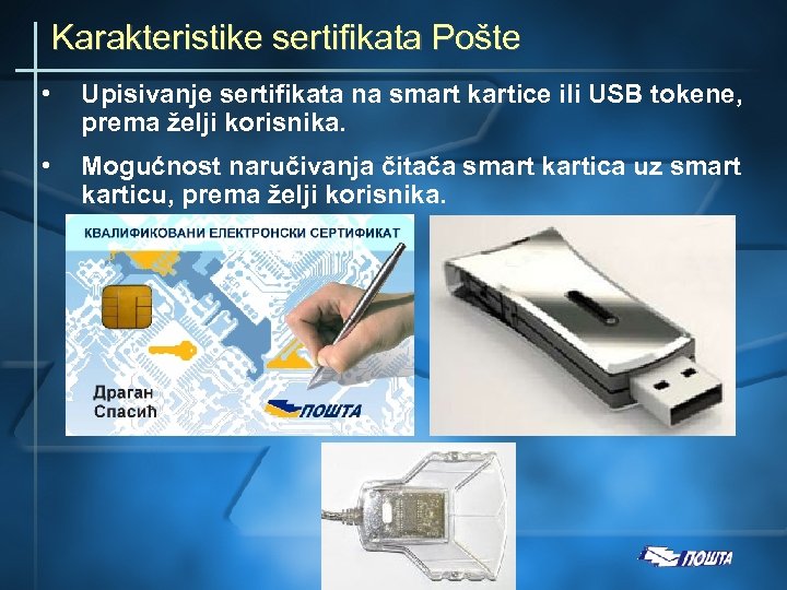 Karakteristike sertifikata Pošte • Upisivanje sertifikata na smart kartice ili USB tokene, prema želji