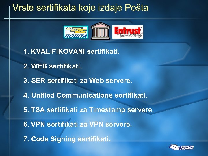 Vrste sertifikata koje izdaje Pošta 1. KVALIFIKOVANI sertifikati. 2. WEB sertifikati. 3. SER sertifikati
