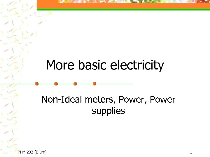 More basic electricity Non-Ideal meters, Power supplies PHY 202 (Blum) 1 