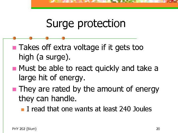 Surge protection Takes off extra voltage if it gets too high (a surge). n
