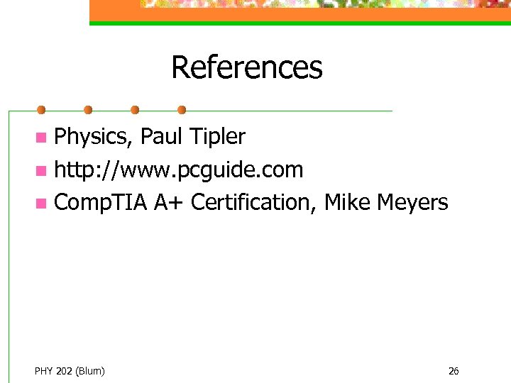 References Physics, Paul Tipler n http: //www. pcguide. com n Comp. TIA A+ Certification,