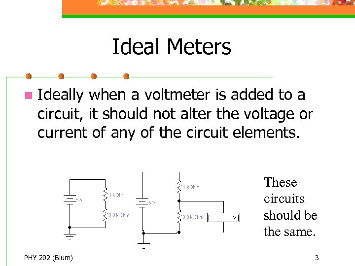 Ideal Meters n Ideally when a voltmeter is added to a circuit, it should