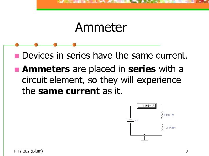 Ammeter Devices in series have the same current. n Ammeters are placed in series