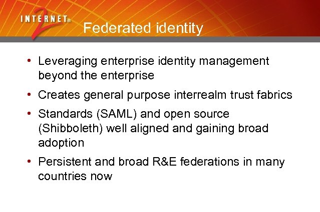 Federated identity • Leveraging enterprise identity management beyond the enterprise • Creates general purpose
